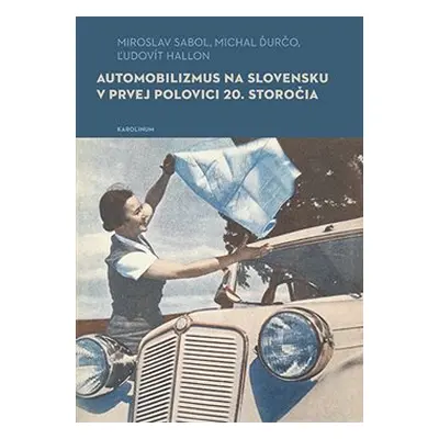 Automobilizmus na Slovensku v prvej polovici 20. storočia - Miroslav Sabol, Michal Ďurčo, Ľudoví