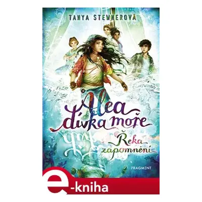 Alea - dívka moře: Řeka zapomnění - Tanya Stewnerová