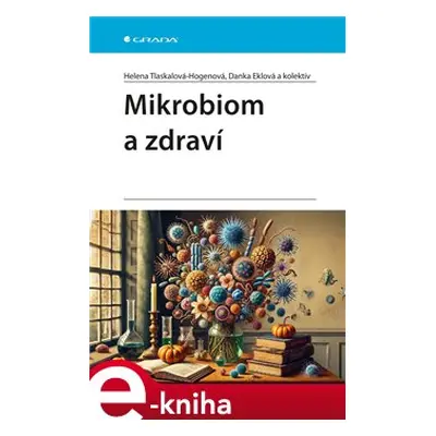 Mikrobiom a zdraví - kolektiv, Danka Eklová, Helena Tlaskalová-Hogenová