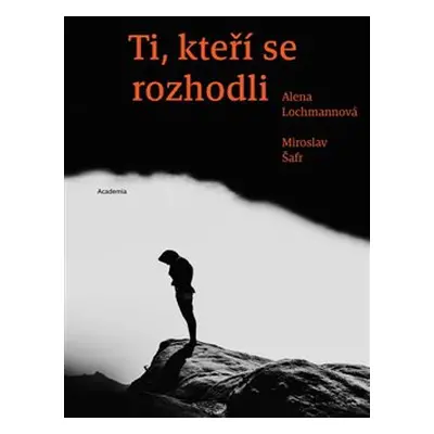 Ti, kteří se rozhodli - Alena Lochmannová, Miroslav Šafr