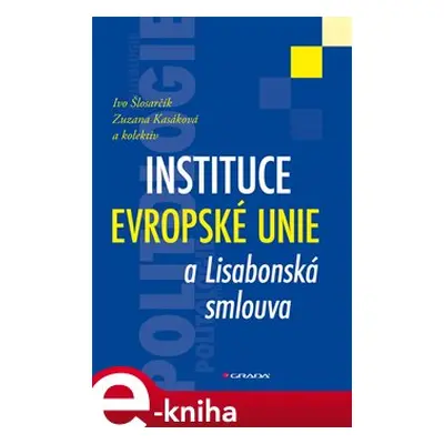 Instituce Evropské unie a Lisabonská smlouva - kol., Ivo Šlosarčík, Zuzana Kasáková