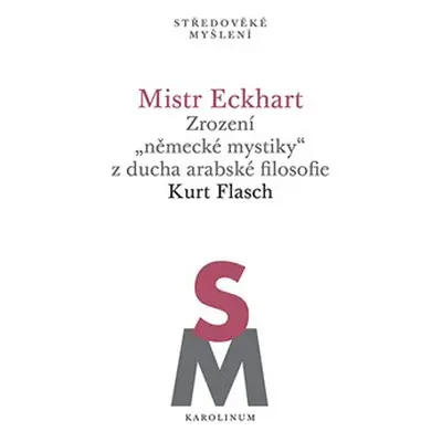 Mistr Eckhart. Zrození „německé mystiky“ z ducha arabské filosofie - Kurt Flasch