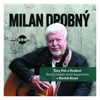 Slzy, pot a radost v Rock & Blues (Tears, Sweat and Happiness - Milan Drobný