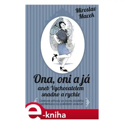 Ona, oni a já aneb Vychovatelem snadno a rychle - Miroslav Macek