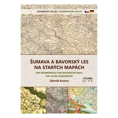 Šumava a Bavorský les na starých mapách - Zdeněk Kučera