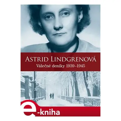 Astrid Lindgrenová: Válečné deníky 1939–1945 - Astrid Lindgrenová