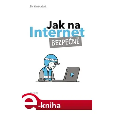 Jak na Internet – Bezpečně - Jiří Vaněk, kol.