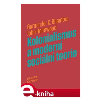 Kolonialismus a moderní sociální teorie - Gurminder K. Bhambra, John Holmwood