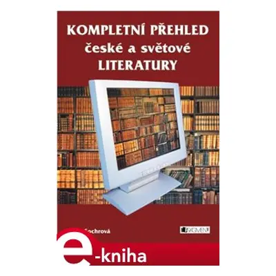 Kompletní přehled české a světové literatury - Marie Sochrová