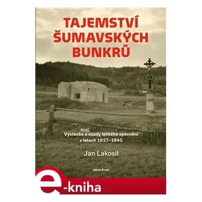 Tajemství šumavských bunkrů - Jan Lakosil