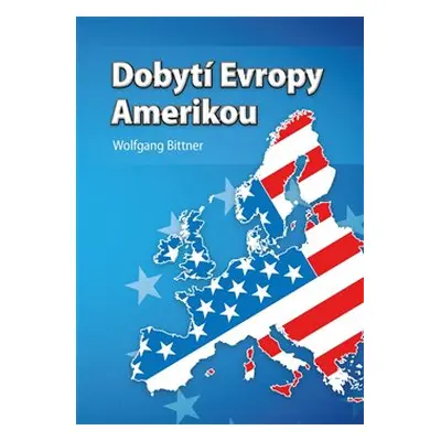 Dobytí Evropy Amerikou - Wolfgang Bittner