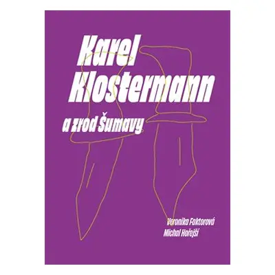 Karel Klostermann a zrod Šumavy - Michal Hořejší, Veronika Faktorová