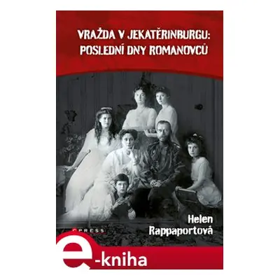 Vražda v Jekatěrinburgu: poslední dny Romanovců - Helen Rappaport