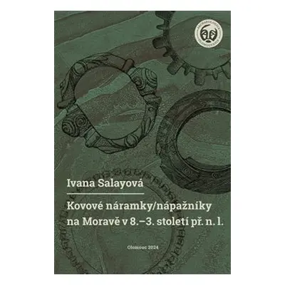 Kovové náramky/nápažníky na Moravě v 8.–3. století př. n. l. - Ivana Salayová