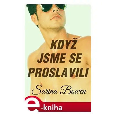 Když jsme se proslavili - Sarina Bowen