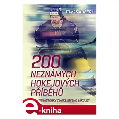 200 neznámých hokejových příběhů - Tomáš Kučera