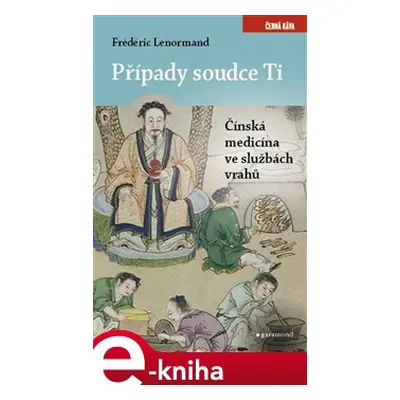 Případy soudce Ti. Čínská medicina ve službách vrahů - Frédéric Lenormand