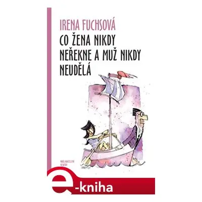 Co žena nikdy neřekne a muž nikdy neudělá - Irena Fuchsová