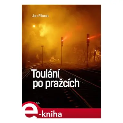 Toulání po pražcích - Jan Pikous, kol.