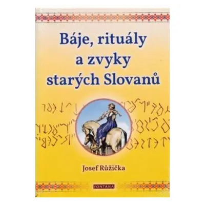 Báje, rituály a zvyky starých Slovanů - Josef Růžička