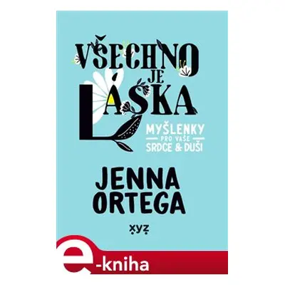 Všechno je láska: myšlenky pro vaše srdce a duši - Jenna Ortega