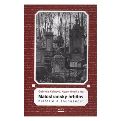 Malostranský hřbitov. Historie a současnost - Gabriela Kalinová, Adam Hnojil, kol.