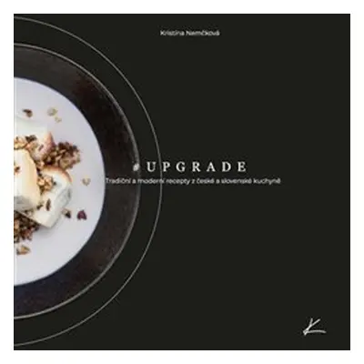 #Upgrade - Tradiční a modení recepty z české a slovenské kuchyně - Kristína Nemčková