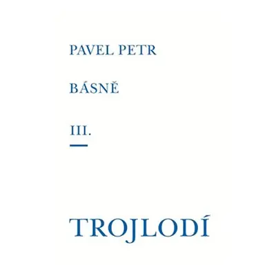 Básně III. / Trojlodí - Pavel Petr