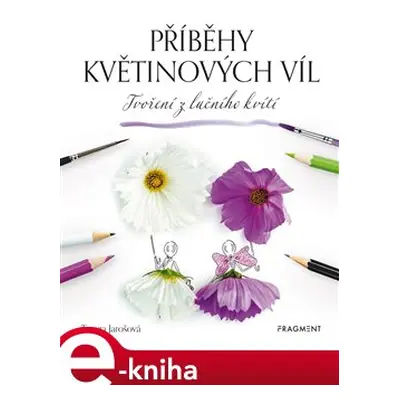 Příběhy květinových víl - Tvoření z lučního kvítí - Tereza Jarošová