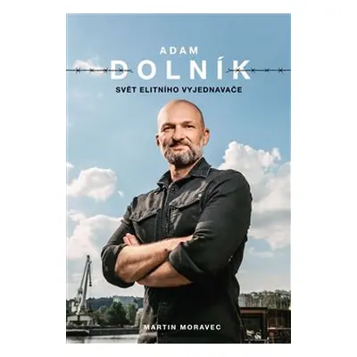 Adam Dolník: Svět elitního vyjednavače - Martin Moravec, Adam Dolník