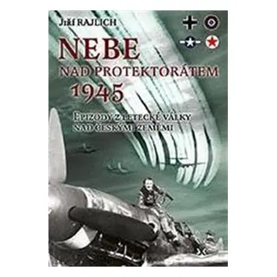 Nebe nad protektorátem 1945 - Jiří Rajlich