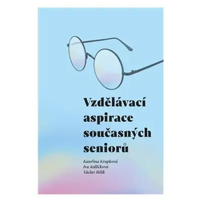 Vzdělávací aspirace současných seniorů - Kateřina Krupková, Iva Jedličková, Václav Bělík