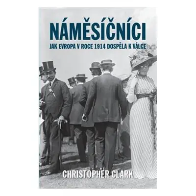 Náměsíčníci: Jak Evropa v roce 1914 dospěla k válce - Christopher Clark