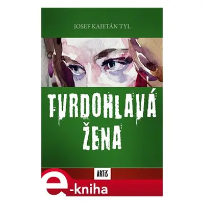 Tvrdohlavá žena - Josef Kajetán Tyl