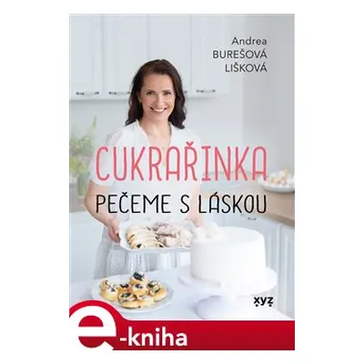 Cukrařinka: pečeme s láskou - Andrea Burešová Lišková