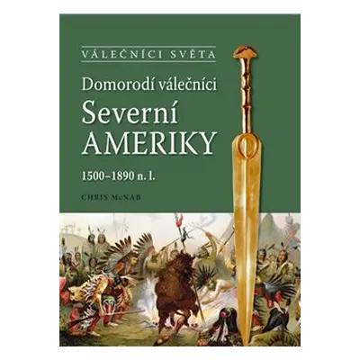 Domorodí válečníci Severní Ameriky 1500-1890 n.l. - Chris McNab