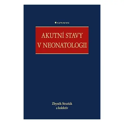 Akutní stavy v neonatologii - kolektiv, Zbyněk Straňák