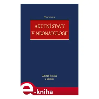 Akutní stavy v neonatologii - kolektiv, Zbyněk Straňák