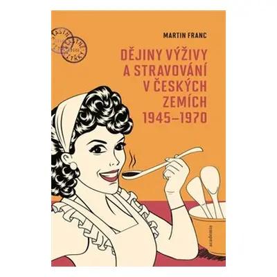 Dějiny výživy a stravování v českých zemích 1945–1970 - Martin Franc