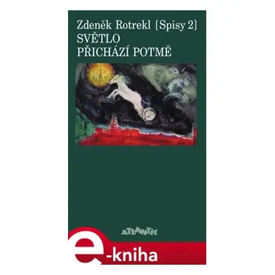 Světlo přichází potmě (Spisy 2.) - Zdeněk Rotrekl