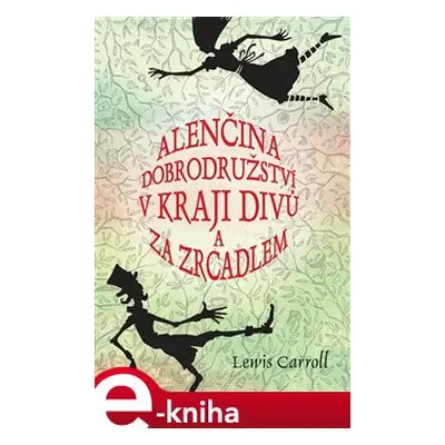 Alenčina dobrodružství v kraji divů a za zrcadlem - Caroll Lewis