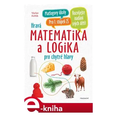 Hravá matematika a logika pro chytré hlavy - Václav Fořtík