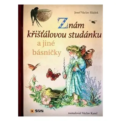 Znám křišťálovou studánku a jiné básničky - Josef Václav Sládek