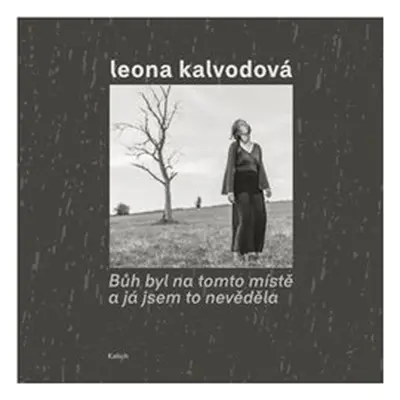 Bůh byl na tomto místě a já jsem to nevěděla - Leona Kalvodová