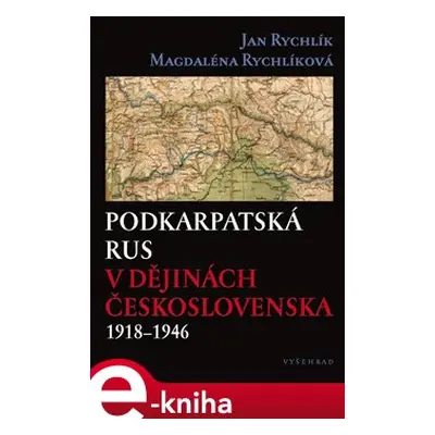 Podkarpatská Rus v dějinách Československa 1918–1946 - Jan Rychlík, Magdaléna Rychlíková