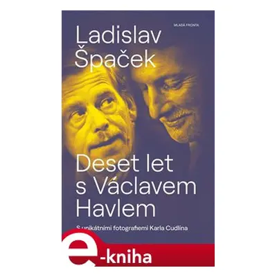 Deset let s Václavem Havlem - Ladislav Špaček