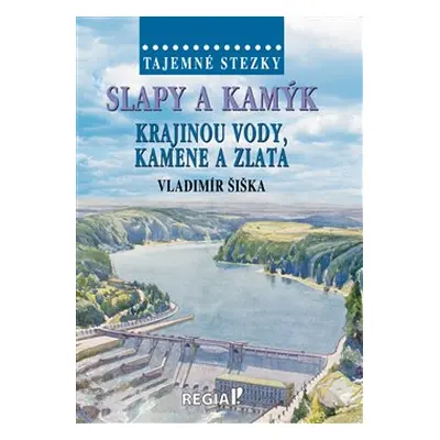 Tajemné stezky - Slapy a Kamýk - krajinou vody, kamene a zlata - Vladimír Šiška