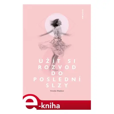 Užít si rozvod do poslední slzy - Veronika Mrázková