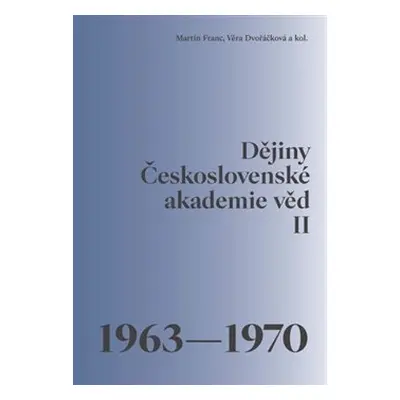 Dějiny Československé akademie věd II. 1963–1970 - Martin Franc, Věra Dvořáčková, kolektiv