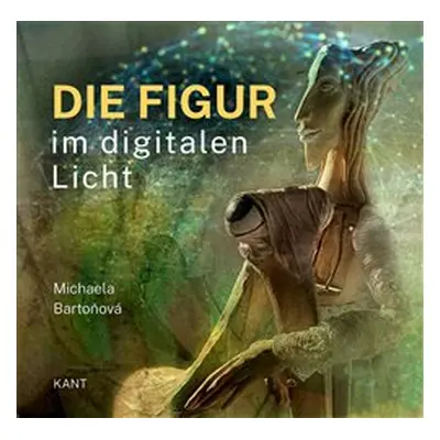 Die Figur im digitalen Licht - Michaela Bartoňová